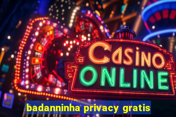 badanninha privacy gratis